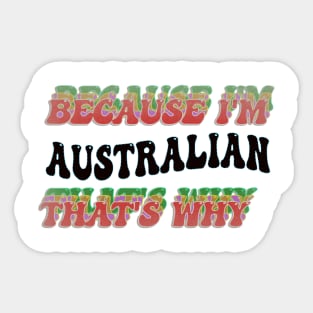 BECAUSE I'M AUSTRALIAN : THATS WHY Sticker